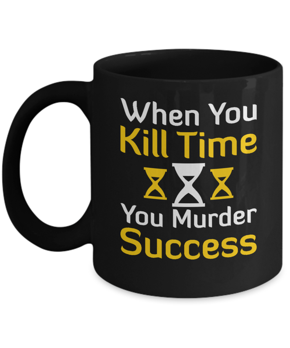 Christian Gifts Coffee Mug When You Kill Time You Murder Success Birthday Christmas Gift Idea For Men Women 11 oz or 15 oz