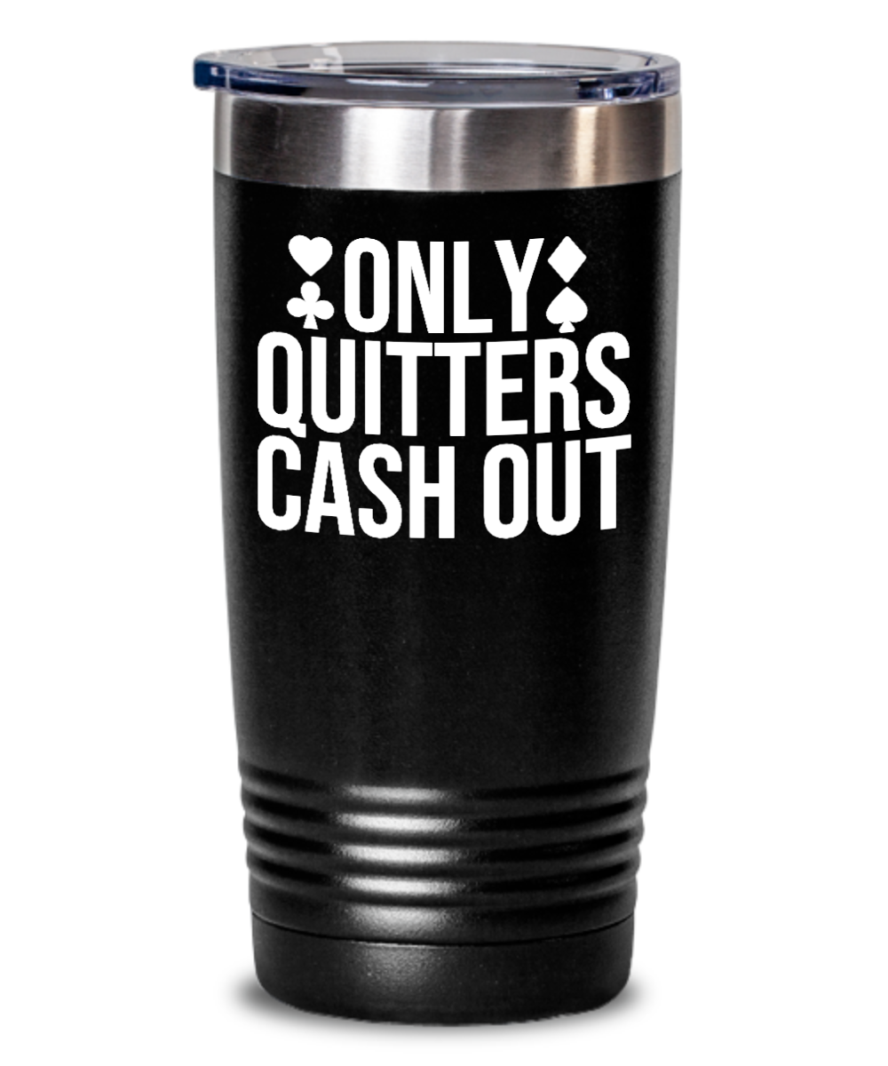 Poker Gifts Only Quitters Cash Out Birthday Christmas Gift Idea For Men Women 20oz or 30oz Tumbler