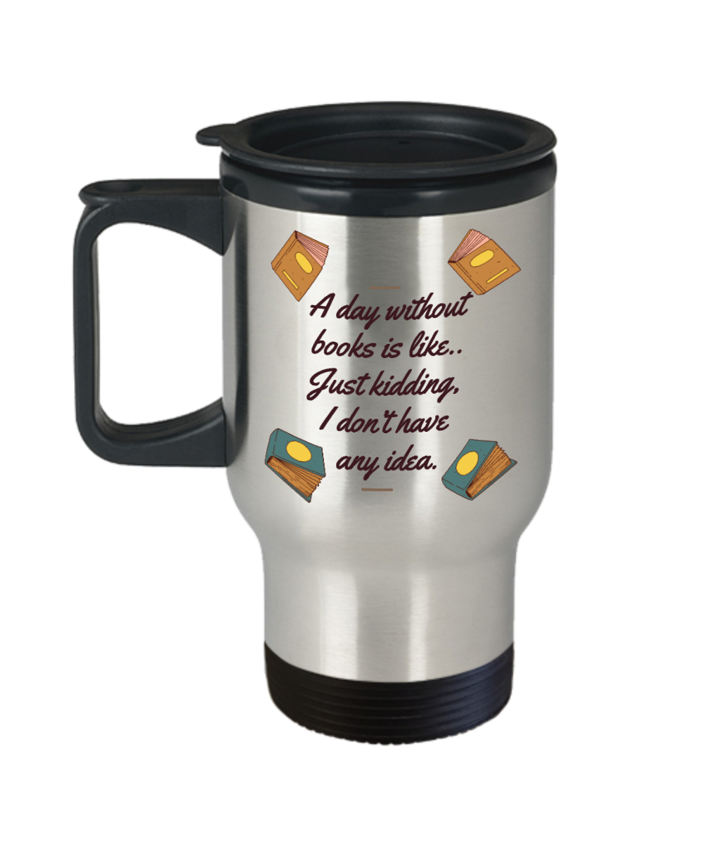 Librarian Gifts A Day Without Books Birthday Christmas Gift Idea For Men Women Travel Mug