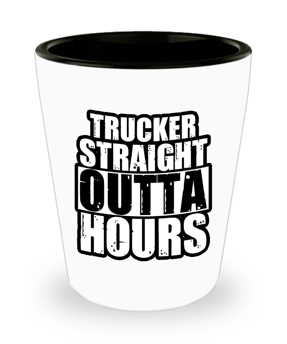 Trucker Gifts Trucker Straight Outta Hours Birthday Christmas Gift Idea For Men Women Shot Glass