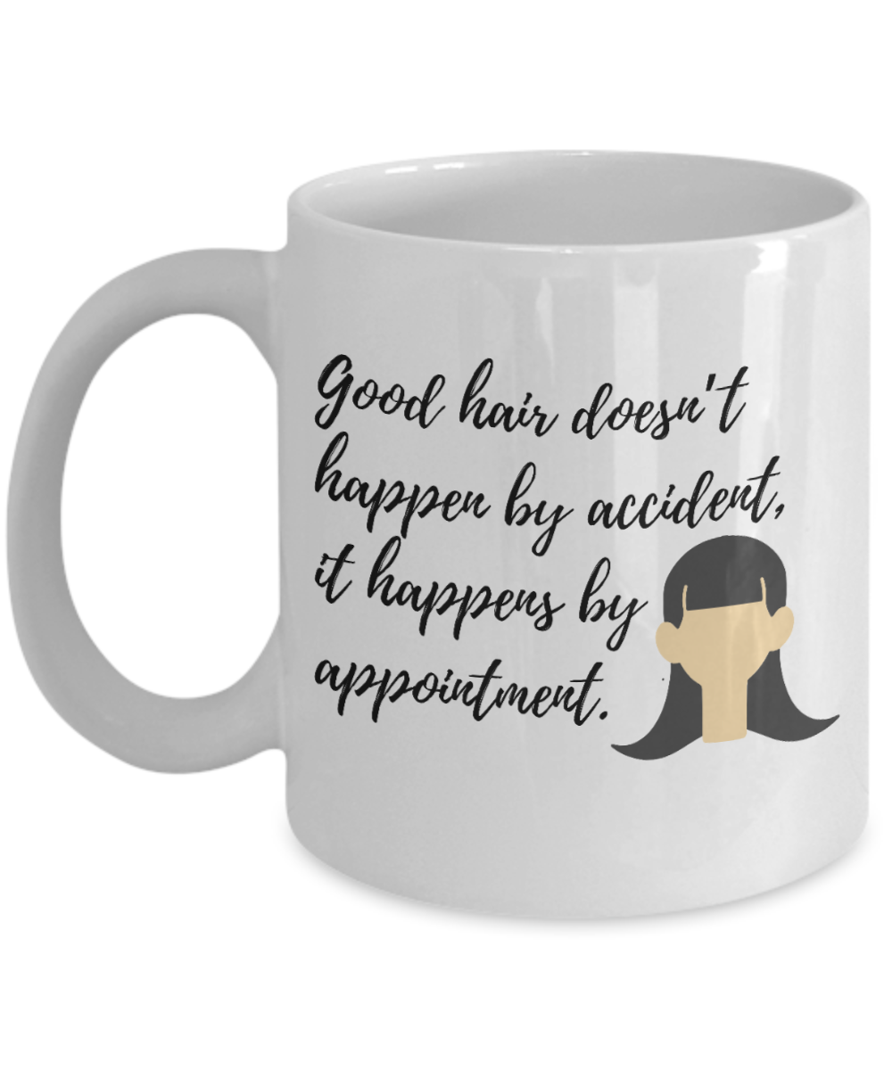 Hairdresser Gifts Coffee Mug Good Hair Doesnt Happen By Accident Birthday Christmas Gift Idea For Men Women 11 oz or 15 oz