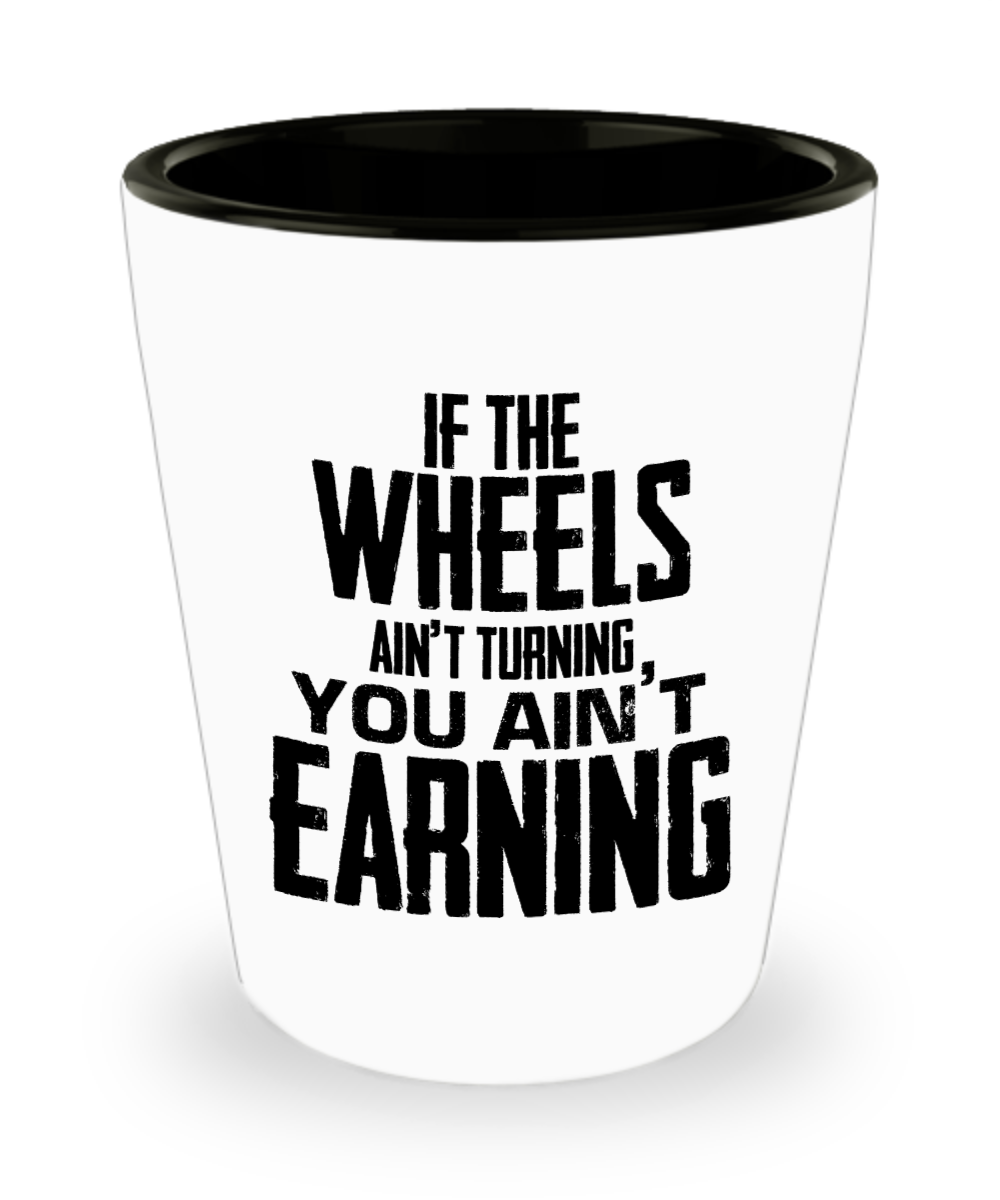 Trucker Gifts If The Wheels Aint Turning Birthday Christmas Gift Idea For Men Women Shot Glass