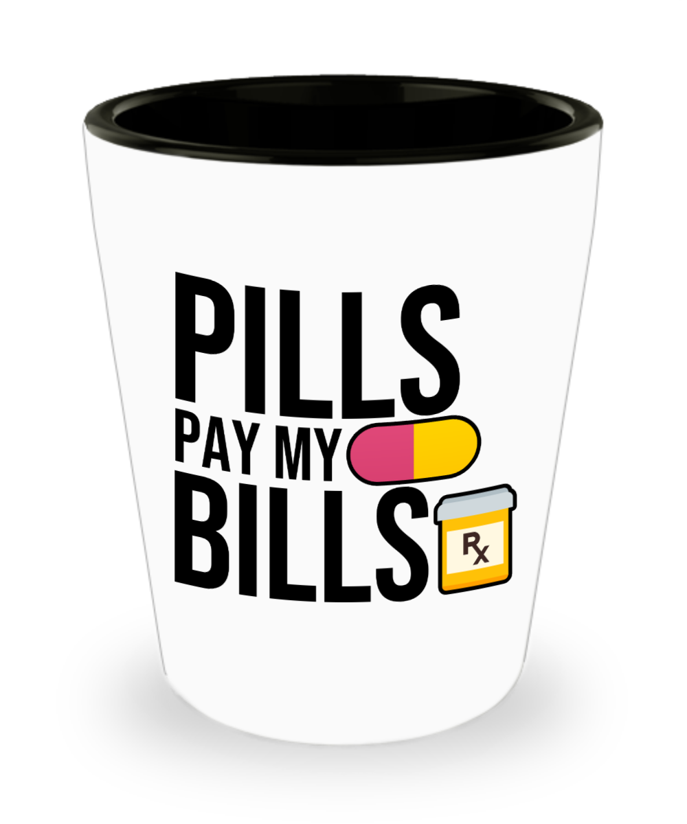 Pharmacist Gifts Pills Pay My Bills Birthday Christmas Gift Idea For Men Women Shot Glass