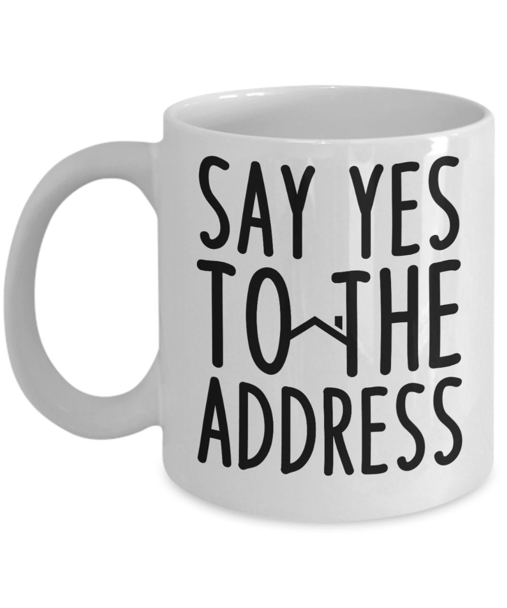 Realtor Gifts Coffee Mug Say Yes To The Address Birthday Christmas Gift Idea For Men Women 11 oz or 15 oz