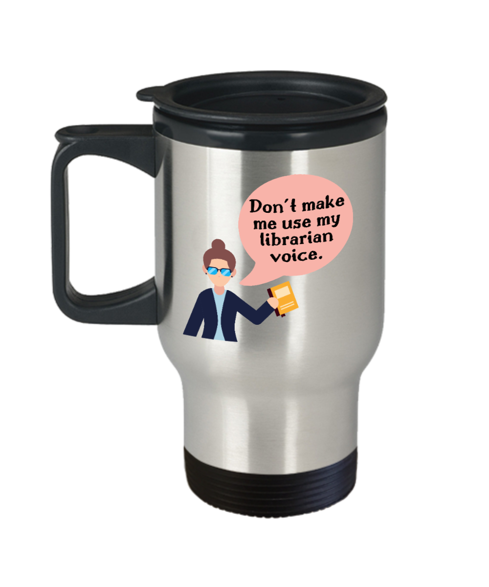 Librarian Gifts Dont Make Me Use My Librarian Voice Birthday Christmas Gift Idea For Men Women Travel Mug