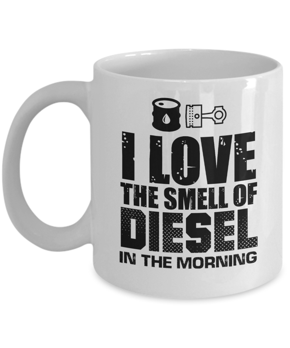 Trucker Gifts Coffee Mug I Love The Smell Of Diesel In The Morning Birthday Christmas Gift Idea For Men 11 oz or 15 oz