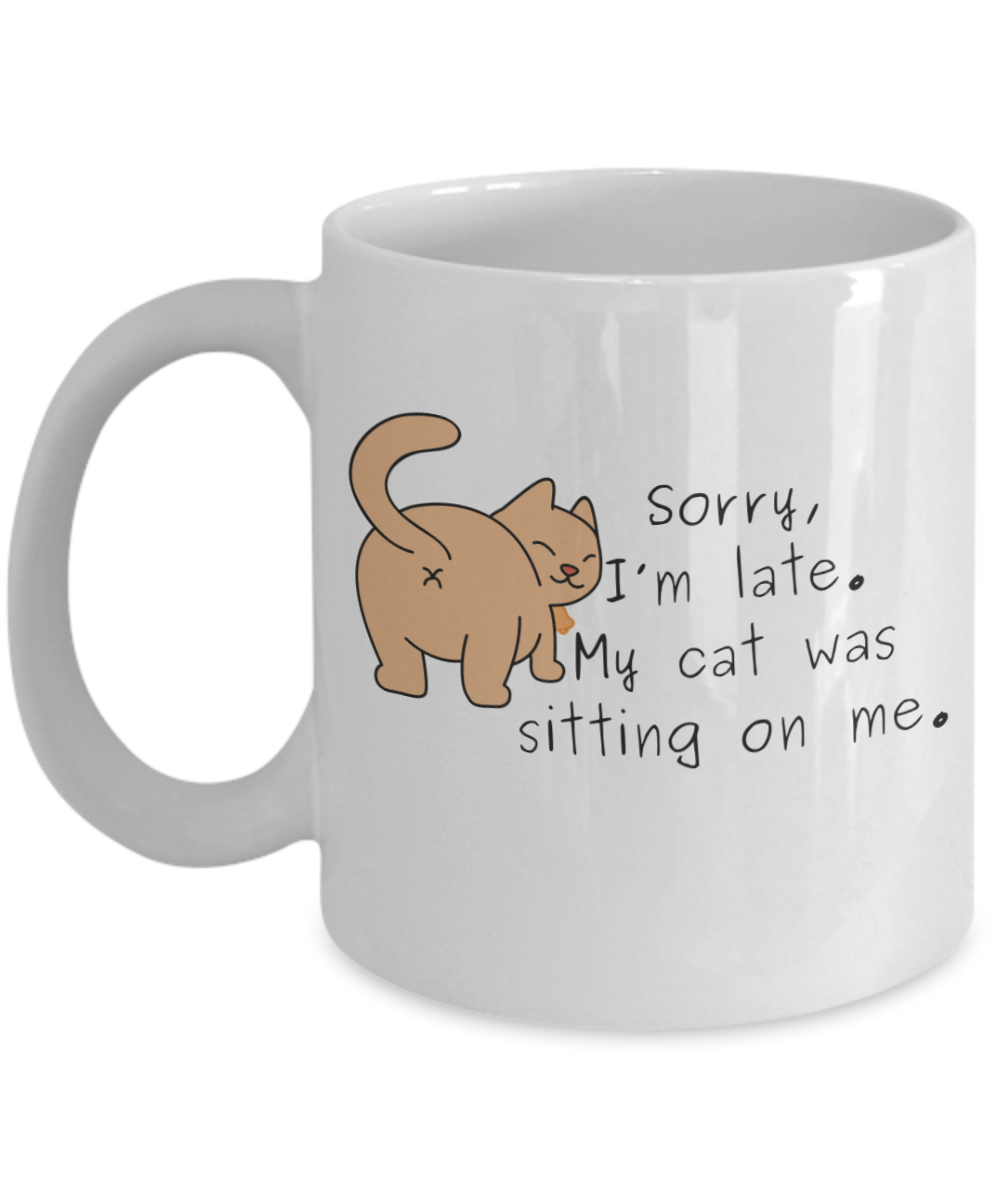 Cat Lovers Gifts Coffee Mug Sorry Im Late My Cat Was Sitting On Me Birthday Christmas Gift Idea For Women 11 oz or 15 oz