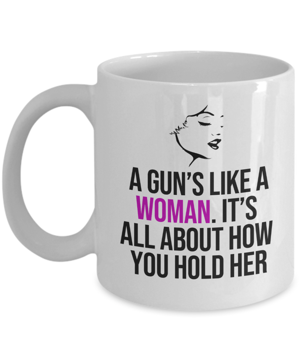 Gun Gifts Coffee Mug A Guns Like A Woman Its All About How You Hold Her Birthday Christmas Gift Idea For Men Women 11 oz or 15 oz