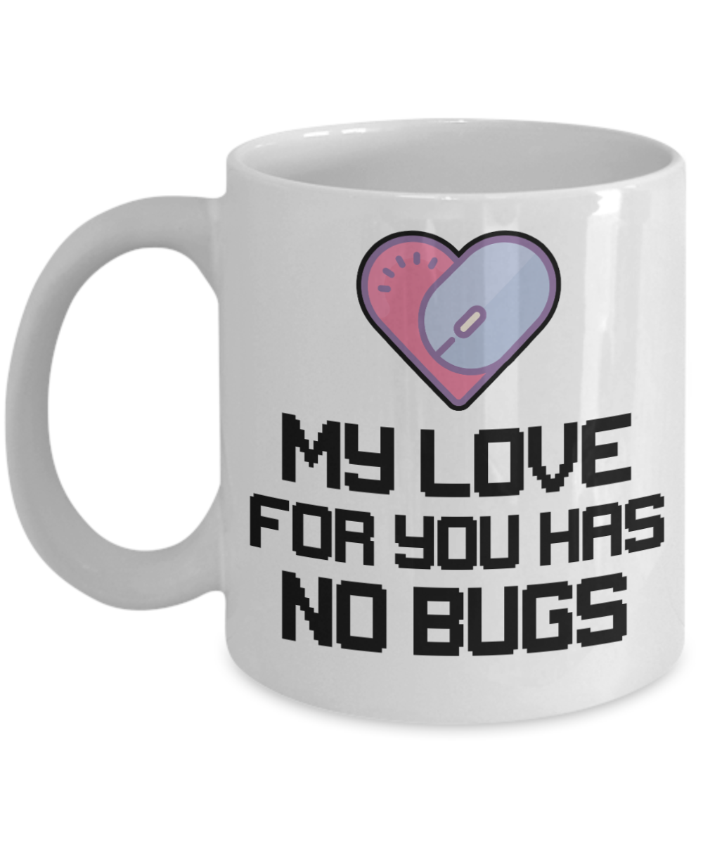 Computer Programming Gifts Coffee Mug My Love For You Has No Bugs Birthday Christmas Gift Idea For Men Women 11 oz or 15 oz