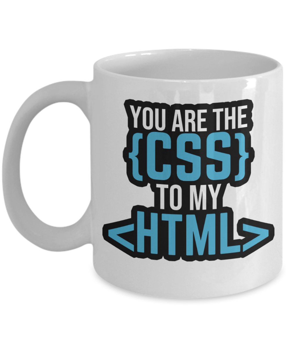 Computer Programming Gifts Coffee Mug You Are The Css To My Html Birthday Christmas Gift Idea For Men Women 11 oz or 15 oz