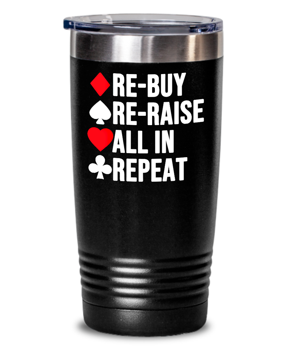 Poker Gifts Re Buy Re Raise All In Repeat Birthday Christmas Gift Idea For Men Women 20oz or 30oz Tumbler