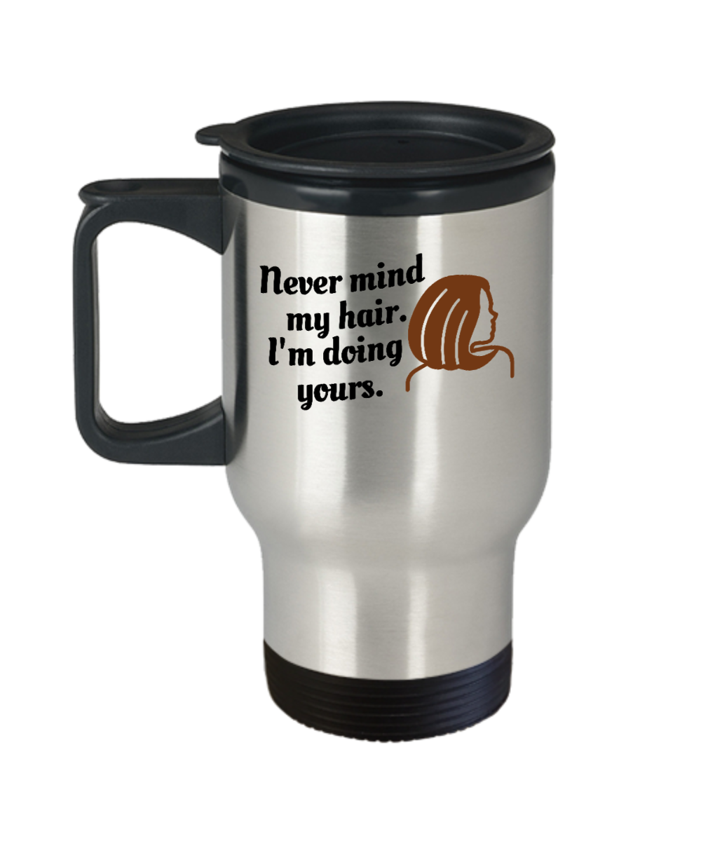 Hairdresser Gifts Never Mind My Hair Birthday Christmas Gift Idea For Women Travel Mug