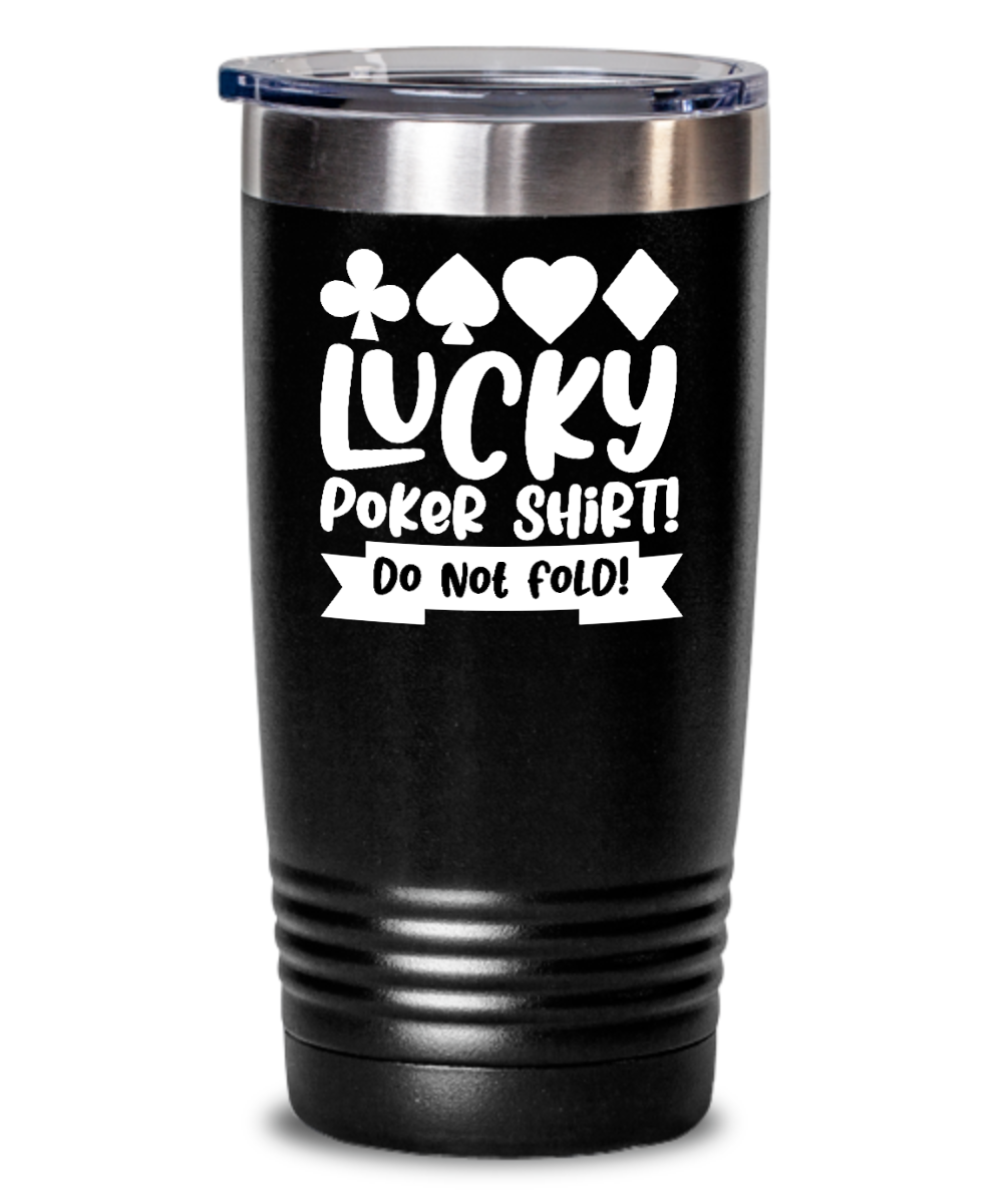 Poker Gifts Lucky Poker Shirt Birthday Christmas Gift Idea For Men Women 20oz or 30oz Tumbler