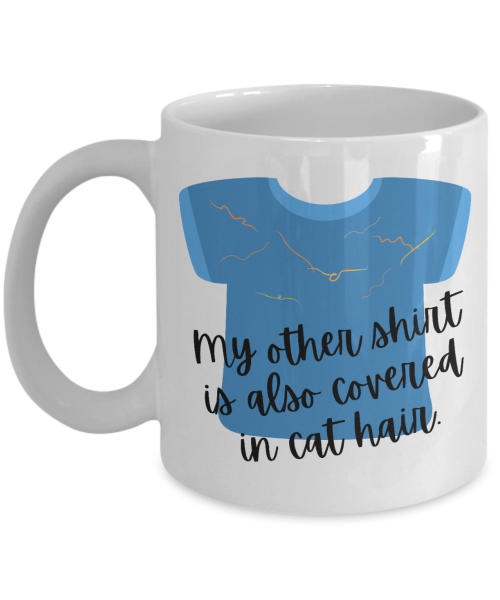 Cat Lovers Gifts Coffee Mug My Other Shirt Is Also Covered Birthday Christmas Gift Idea For Women 11 oz or 15 oz