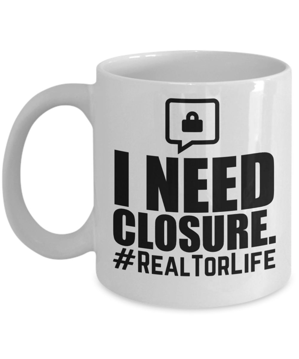 Realtor Gifts Coffee Mug I Need Closure Birthday Christmas Gift Idea For Men Women 11 oz or 15 oz