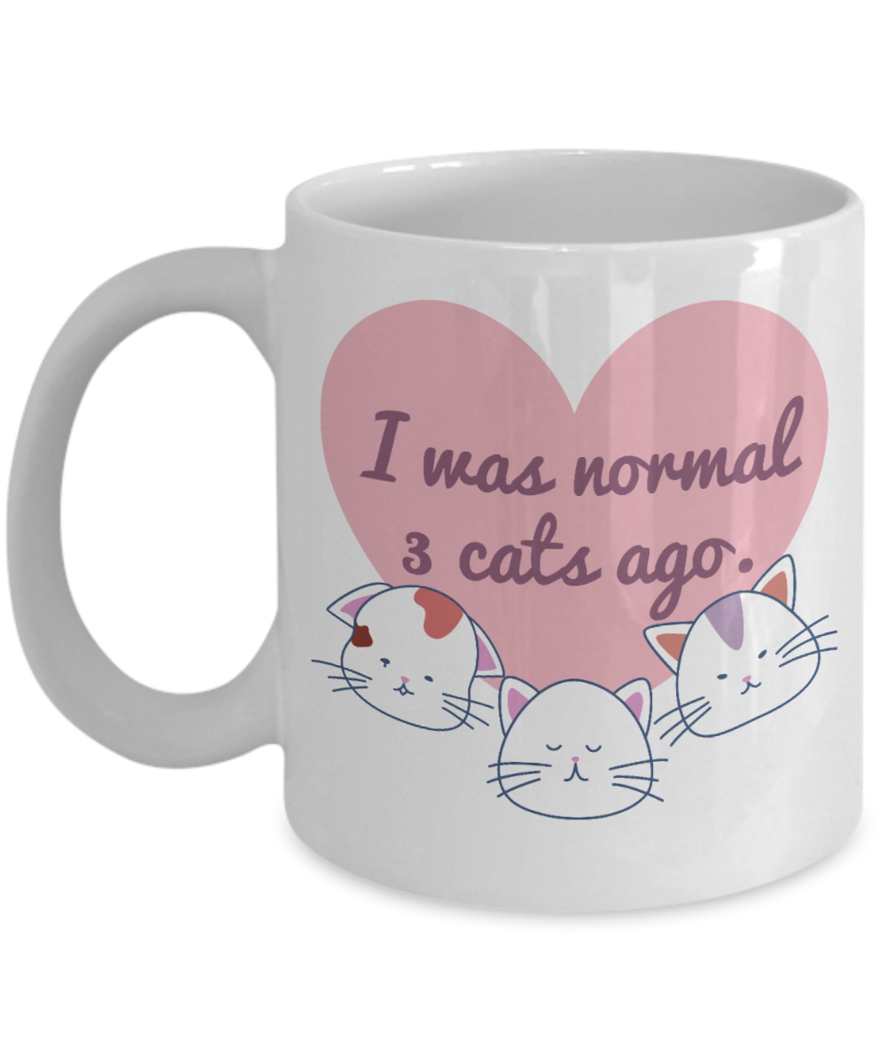 Cat Lovers Gifts Coffee Mug I Was Normal 3 Cats Ago Birthday Christmas Gift Idea For Women 11 oz or 15 oz