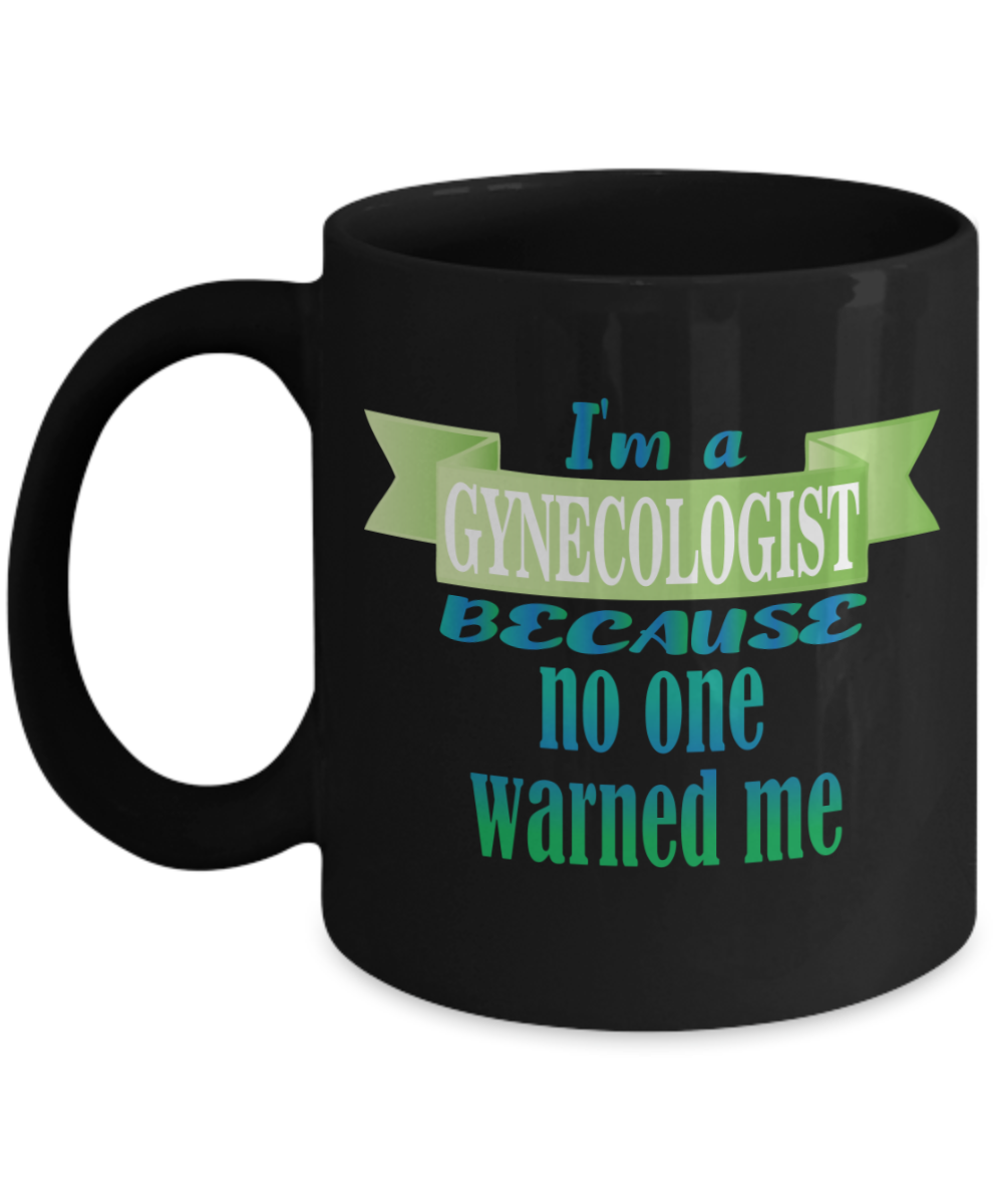 Gynecologist Gifts Coffee Mug Im A Gynecologist Because No One Warned Me Birthday Christmas Gift Idea For Men Women 11 oz or 15 oz