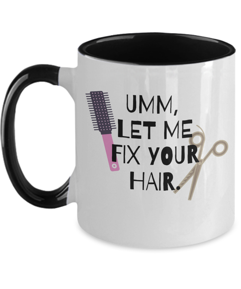 Hairdresser Gifts Umm Let Me Fix Your Hair Birthday Christmas Gift Idea For Men Women Two Tone Coffee Mug 11oz