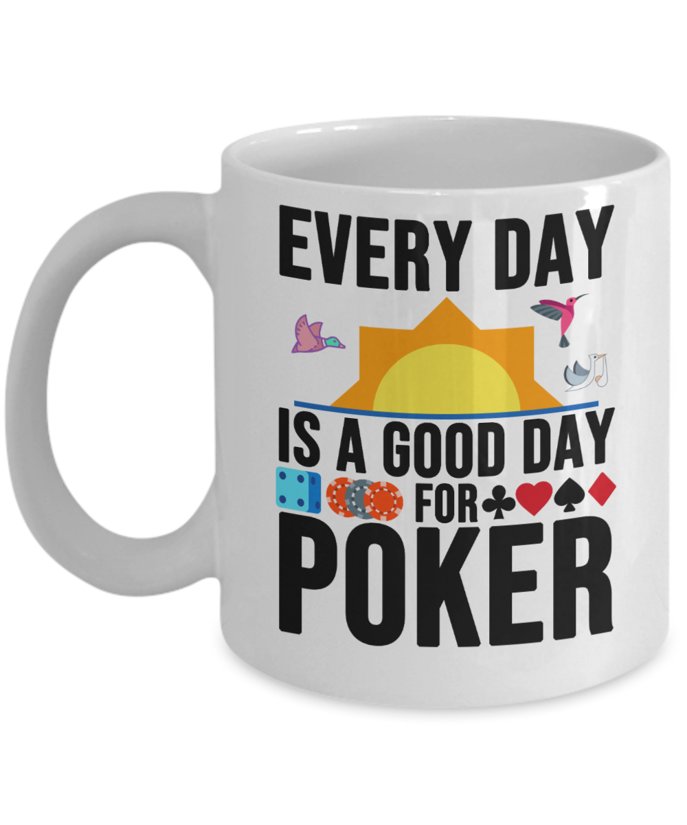 Poker Gifts Coffee Mug Every Day Is A Good Day  Birthday Christmas Gift Idea For Men Women 11 oz or 15 oz