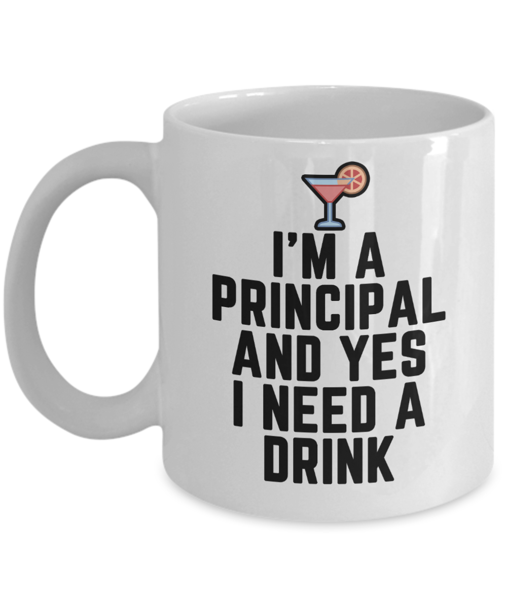 Principal Gifts Coffee Mug Im A Principal And Yes I Need A Drink Birthday Christmas Gift Idea For Men Women 11 oz or 15 oz