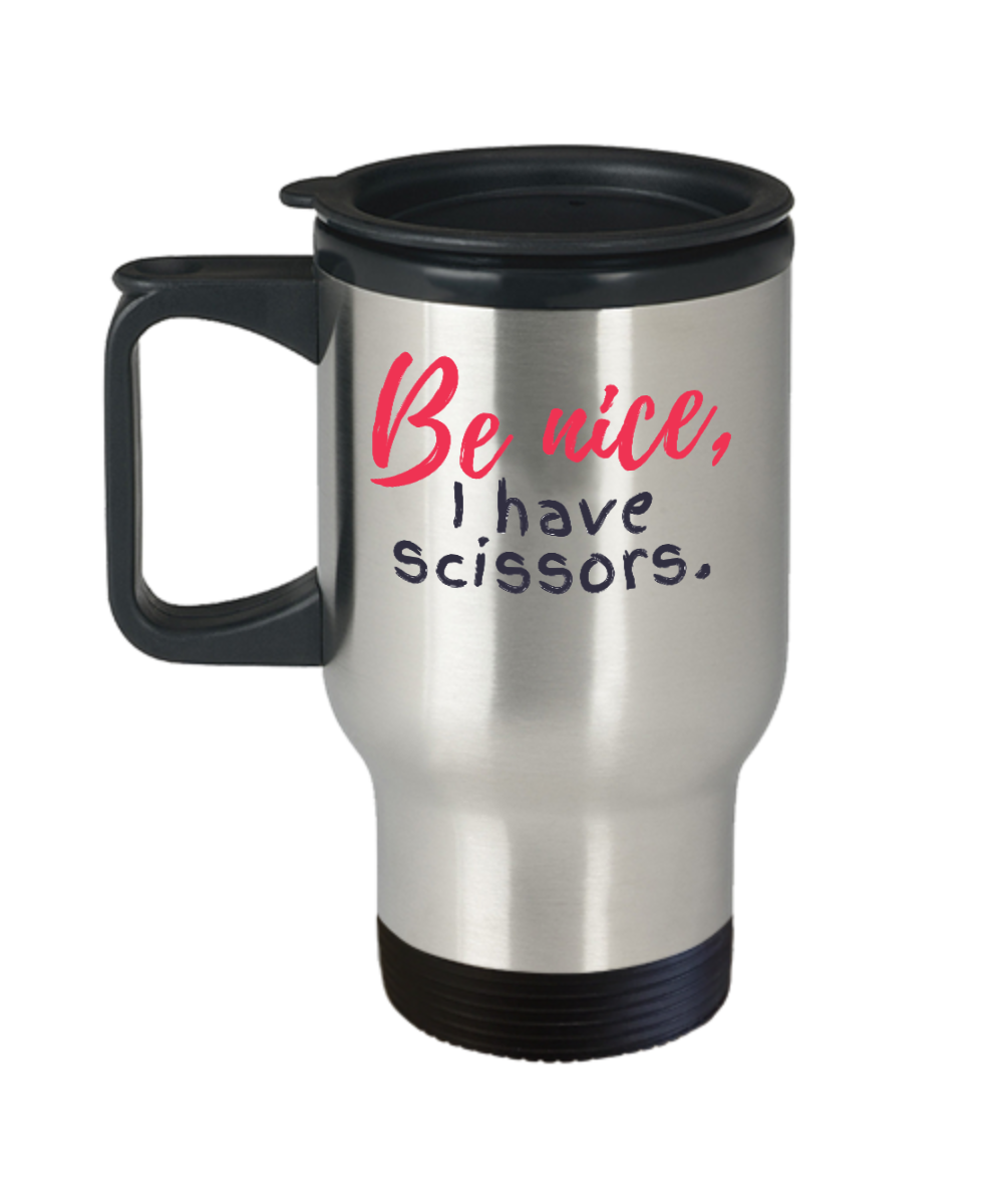 Hairdresser Gifts Be Nice I Have Scissors Birthday Christmas Gift Idea For Men Women Travel Mug