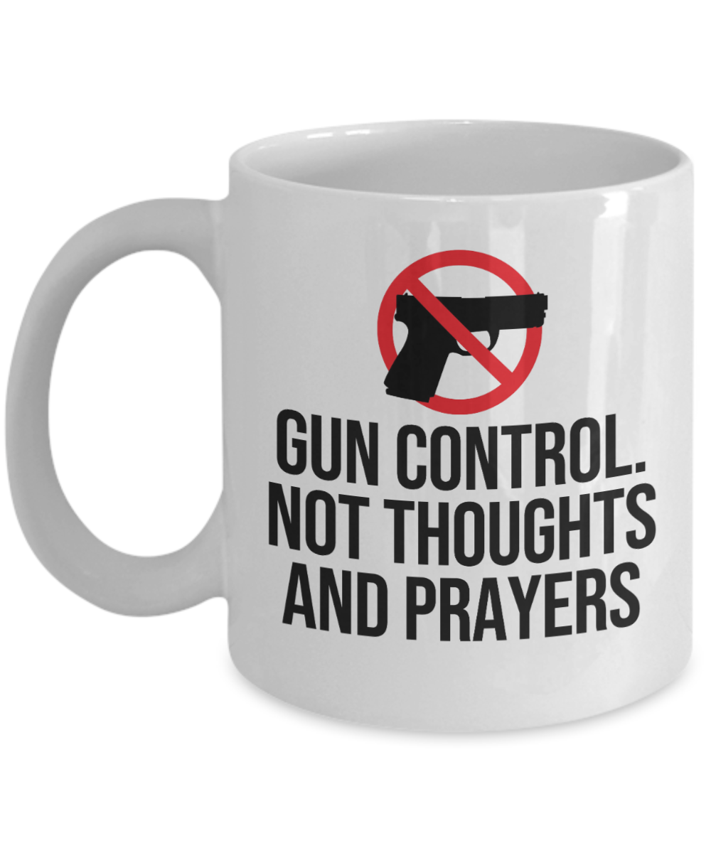 Gun Gifts Coffee Mug Gun Control Not Thoughts And Prayers Birthday Christmas Gift Idea For Men Women 11 oz or 15 oz