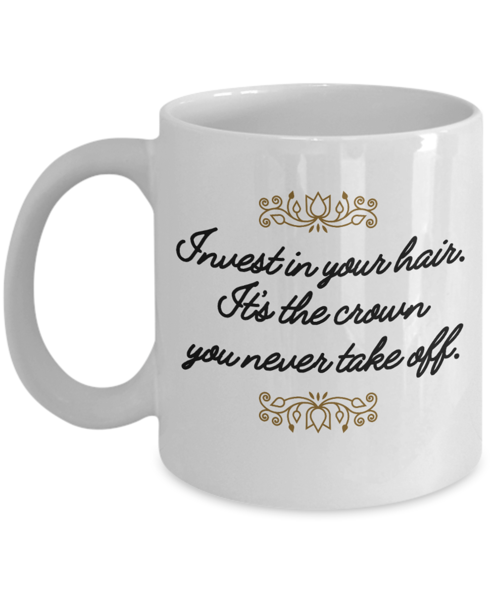 Hairdresser Gifts Coffee Mug Invest In Your Hair Birthday Christmas Gift Idea For Men Women 11 oz or 15 oz