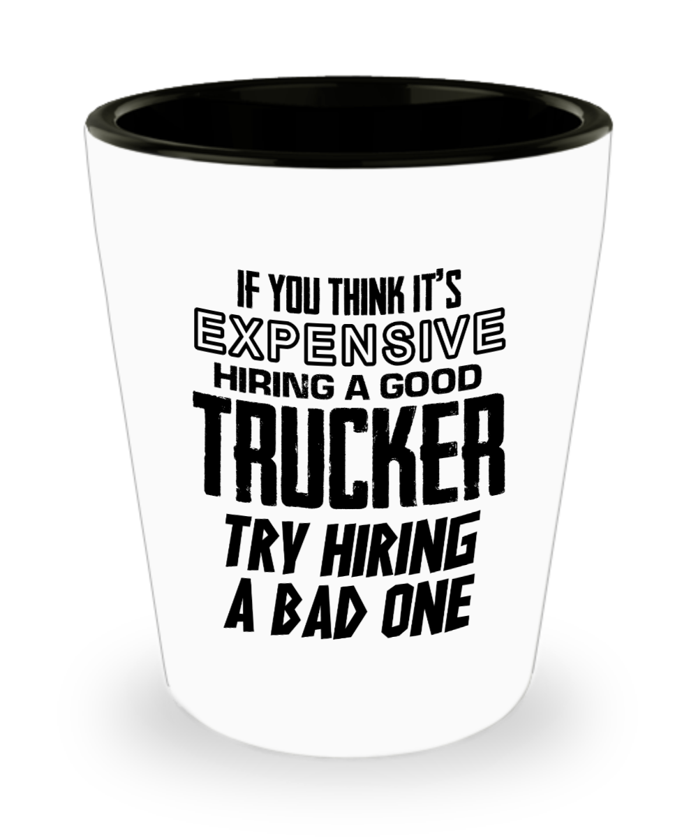 Trucker Gifts If You Think Its Expensive Birthday Christmas Gift Idea For Men Women Shot Glass