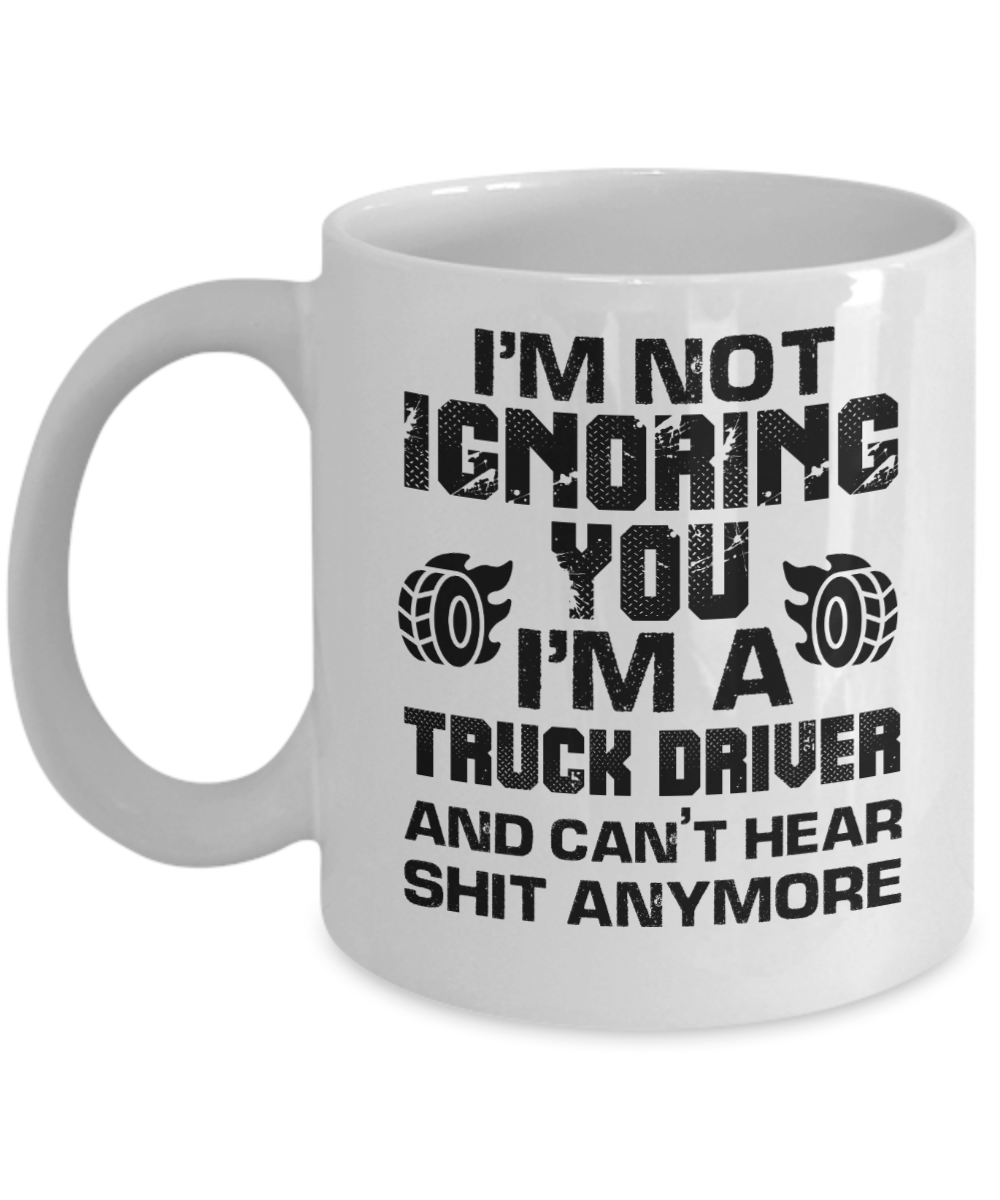 Trucker Gifts Coffee Mug Im Not Ignoring You Im A Truck Driver Birthday Christmas Gift Idea For Men 11 oz or 15 oz