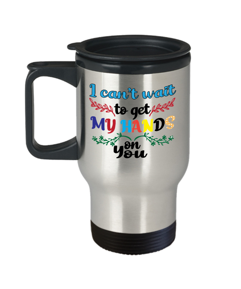 Massage Gifts I Cant Wait To Get My Hands On You Birthday Christmas Gift Idea Travel Mug