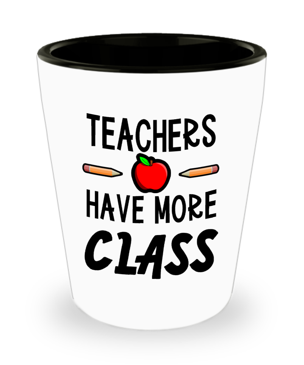 Teacher Gifts Teachers Have More Class Birthday Christmas Gift Idea Shot Glass