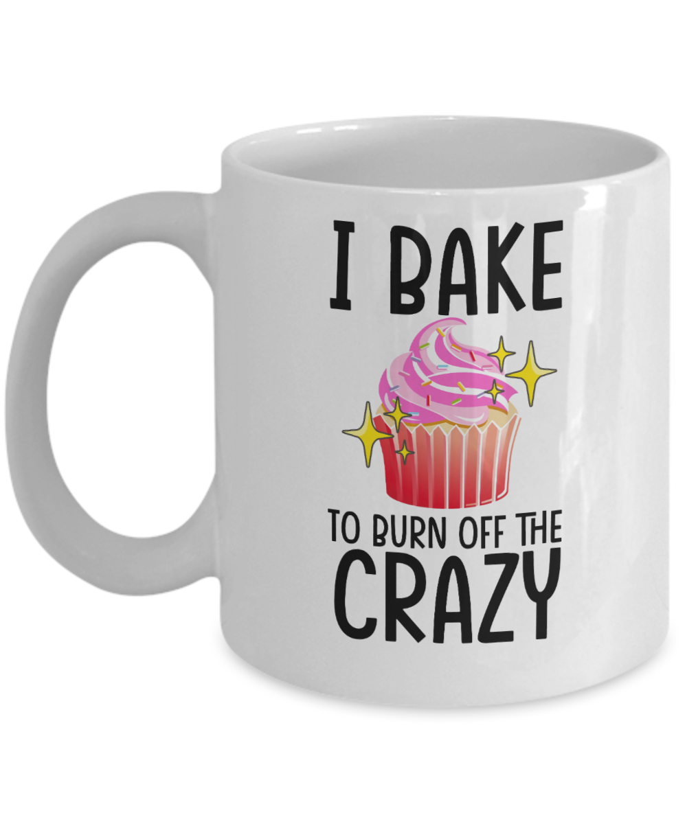 Baking Gifts Coffee Mug I Bake To Burn Off The Crazy Birthday Christmas Gift Idea For Men Women 11 oz or 15 oz