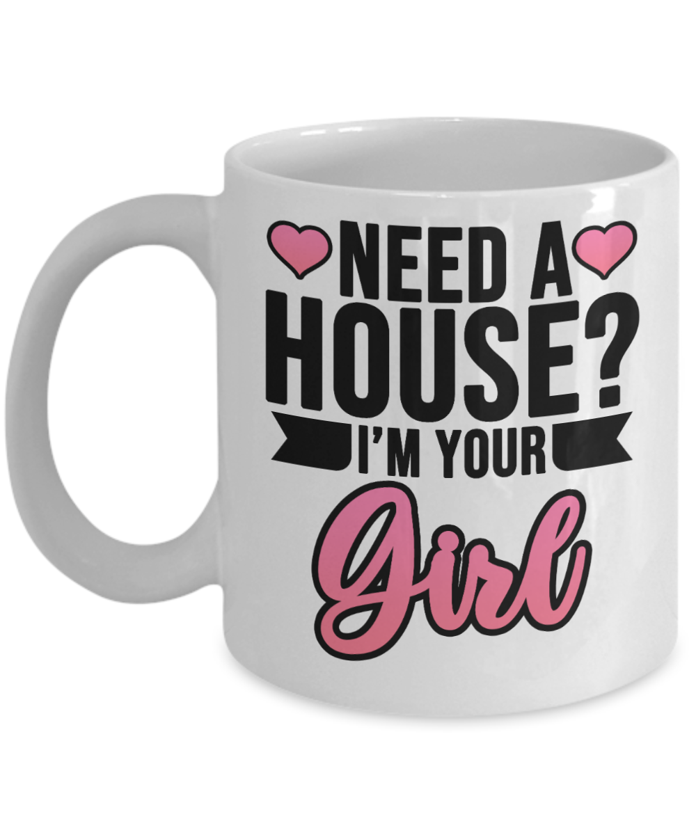 Realtor Gifts Coffee Mug Need A House Im Your Girl Birthday Christmas Gift Idea For Women 11 oz or 15 oz