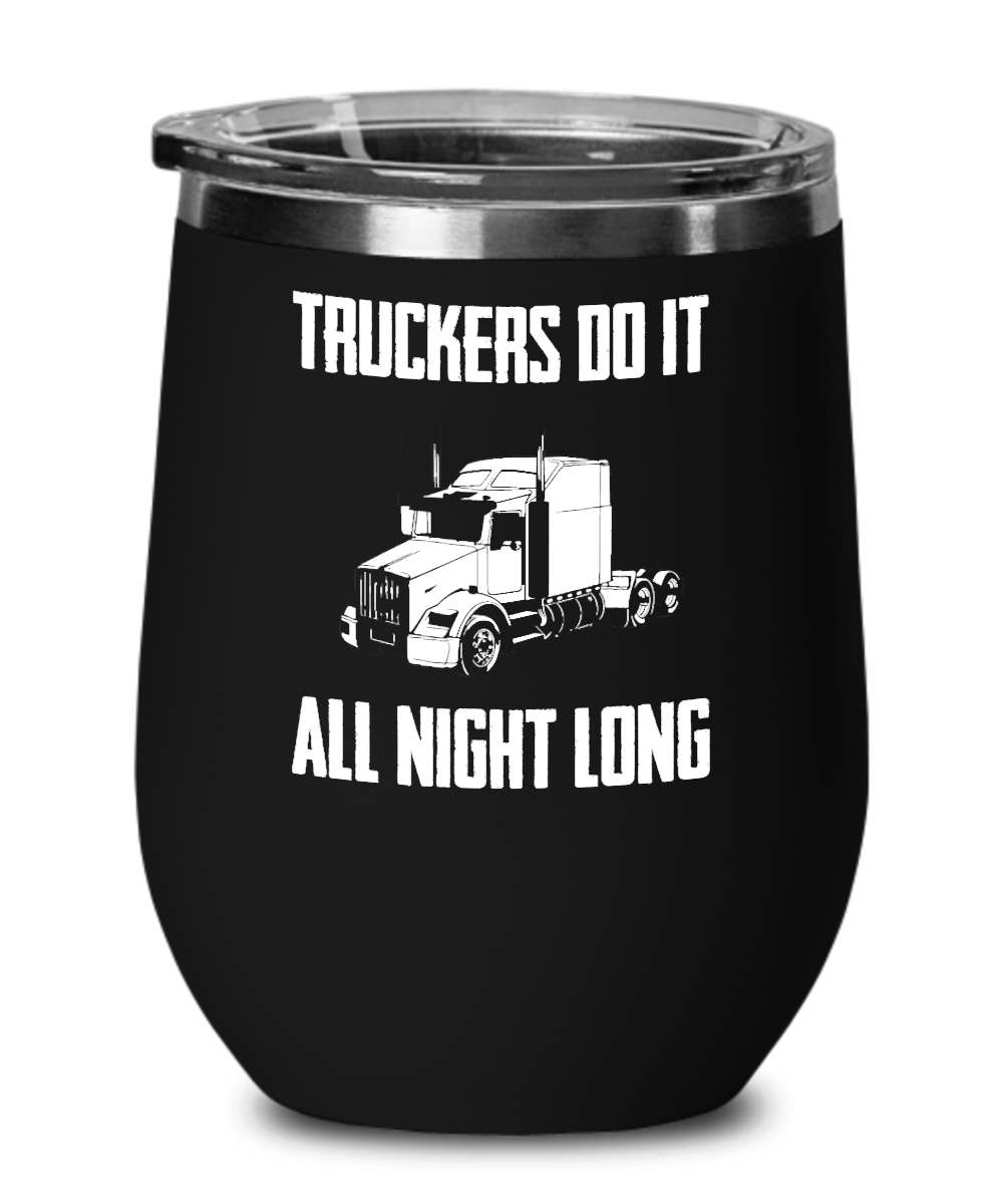 Trucker Gifts Truckers Do It All Night Long Birthday Christmas Gift Idea For Men Women Wine Glass