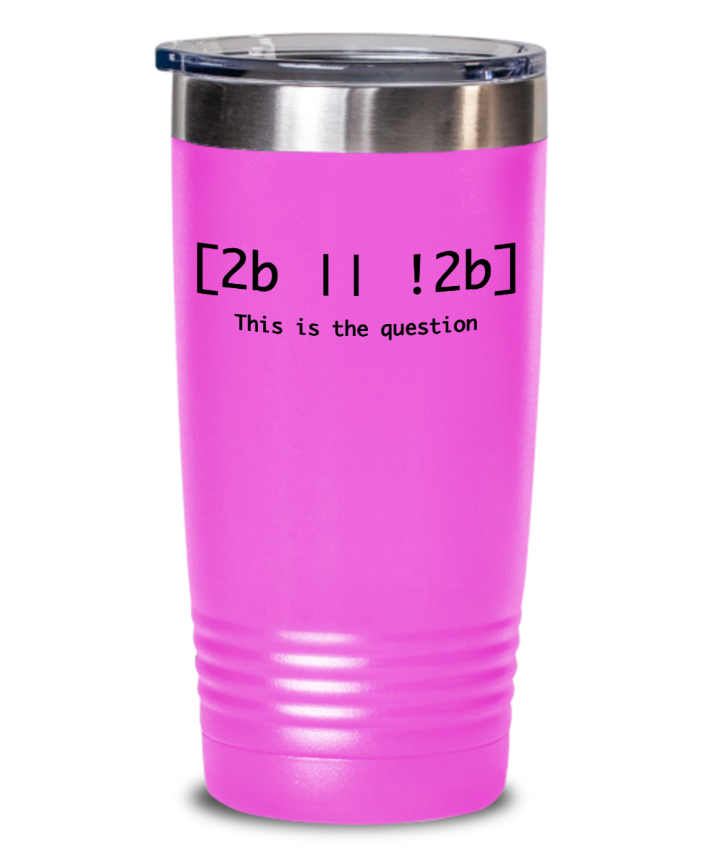 Programming Gifts 2B or Not 2B Birthday Christmas Gift Idea For Men Women 20oz or 30oz Tumbler