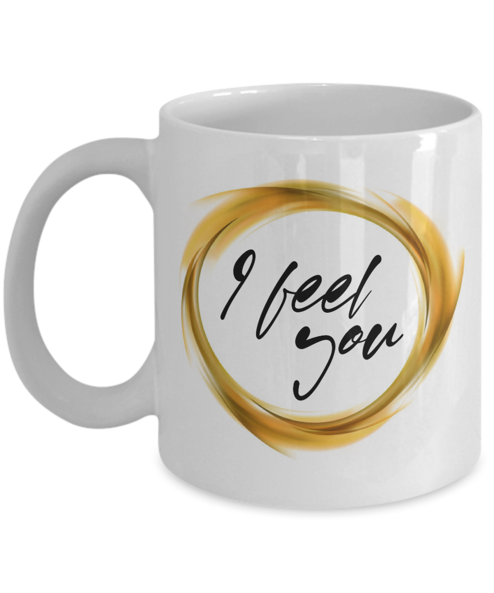 11 oz or 15 oz Coffee Mug - I Feel You - Boyfriend, Girlfriend, Birthday, Funny, Novelty, Gift, Massage Therapist