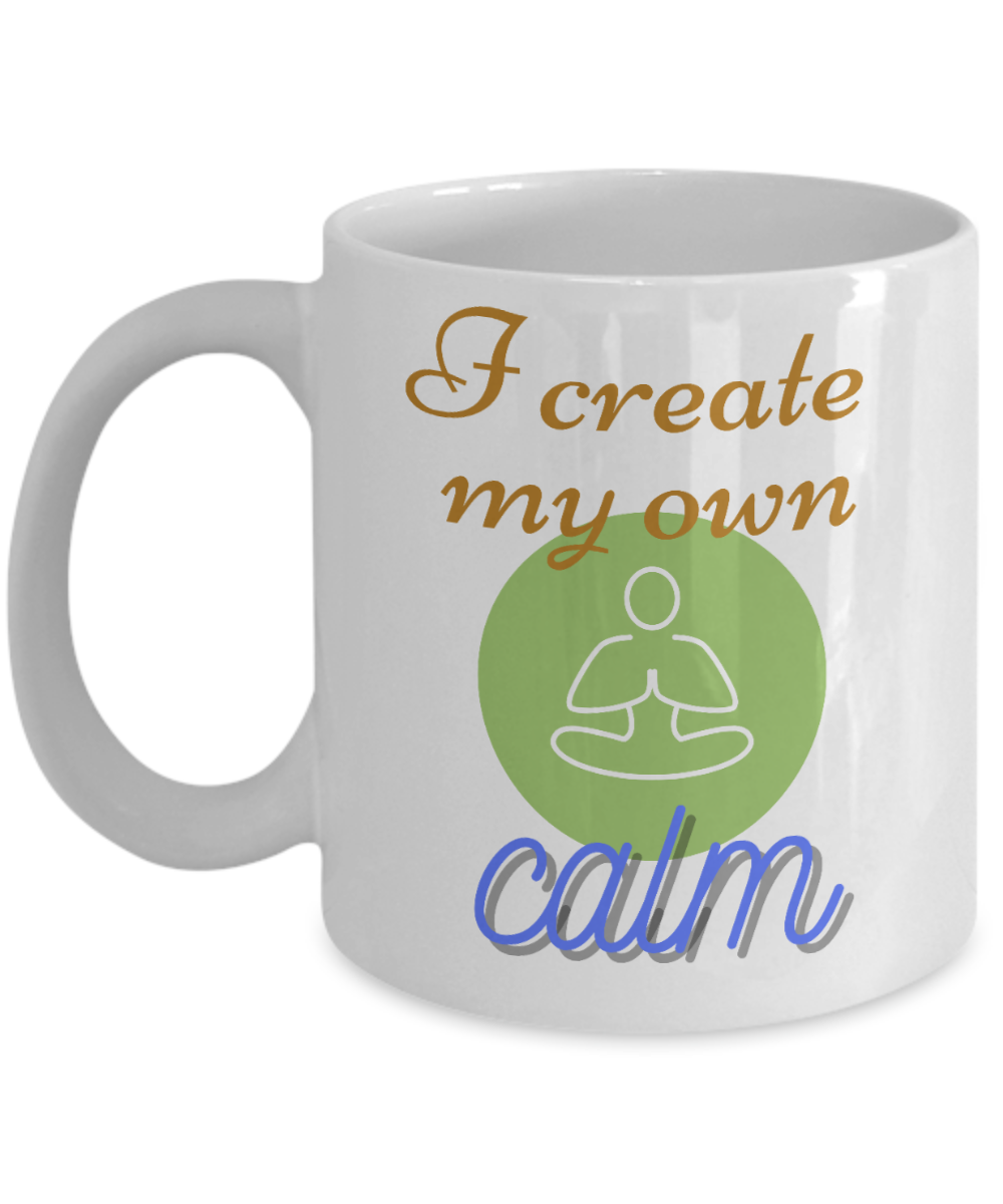 Yoga Gifts Coffee Mug I Create My Own Calm Birthday Christmas Gift Idea For Women 11 oz or 15 oz