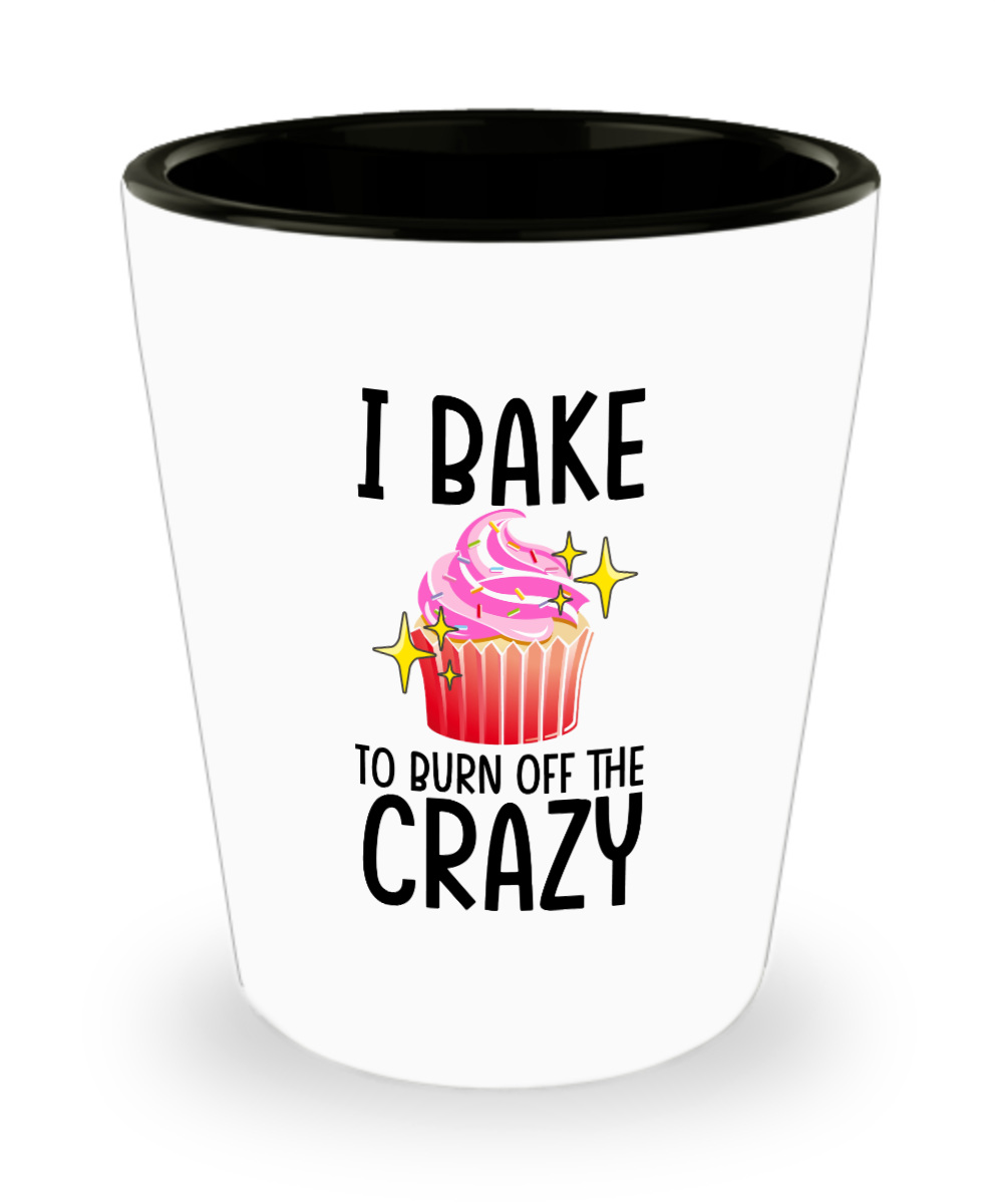 Baking Gifts I Bake To Burn Off The Crazy Birthday Christmas Gift Idea For Men Women Shot Glass