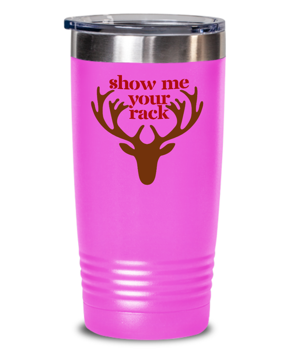 Hunting Gifts Show Me Your Rack Birthday Christmas Gift Idea 20oz 20oz or 30oz Tumbler