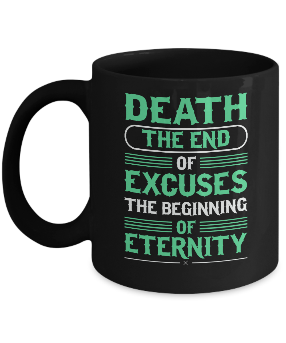 Christian Gifts Coffee Mug Death The End Of Excuses The Beginning Of Eternity Birthday Christmas Gift Idea For Men Women 11 oz or 15 oz