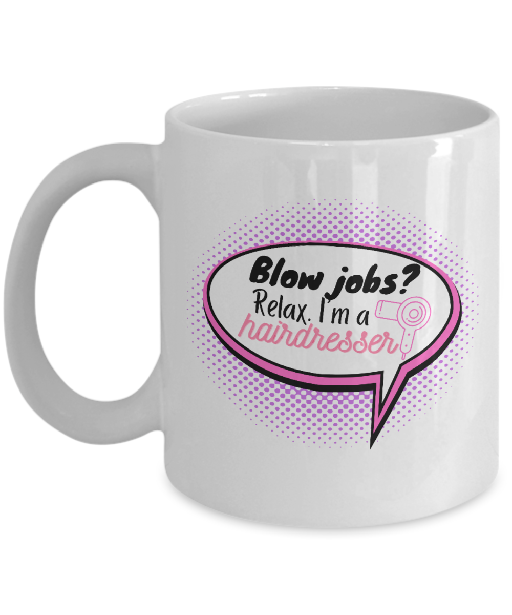 Hairdresser Gifts Coffee Mug Blow Jobs Relax Im A Hairdresser Birthday Christmas Gift Idea For Men Women 11 oz or 15 oz