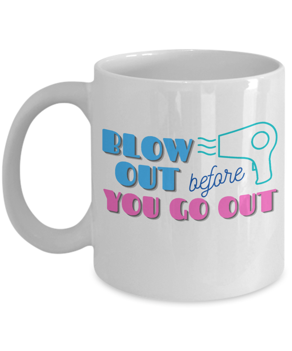 Hairdresser Gifts Coffee Mug Blow Out Before You Go Out	 Birthday Christmas Gift Idea For Men Women 11 oz or 15 oz