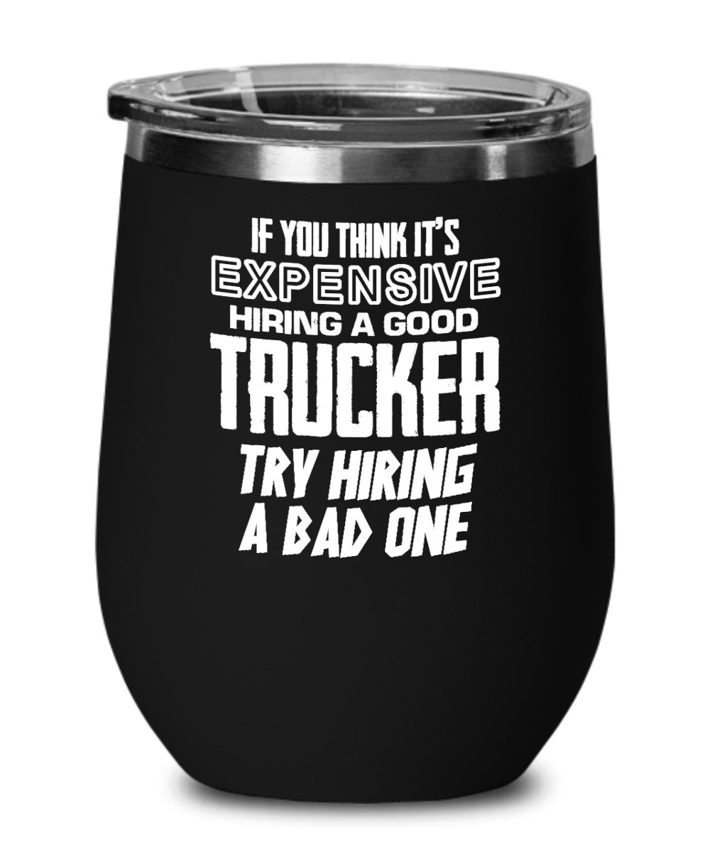 Trucker Gifts If You Think Its Expensive Birthday Christmas Gift Idea For Men Women Wine Glass