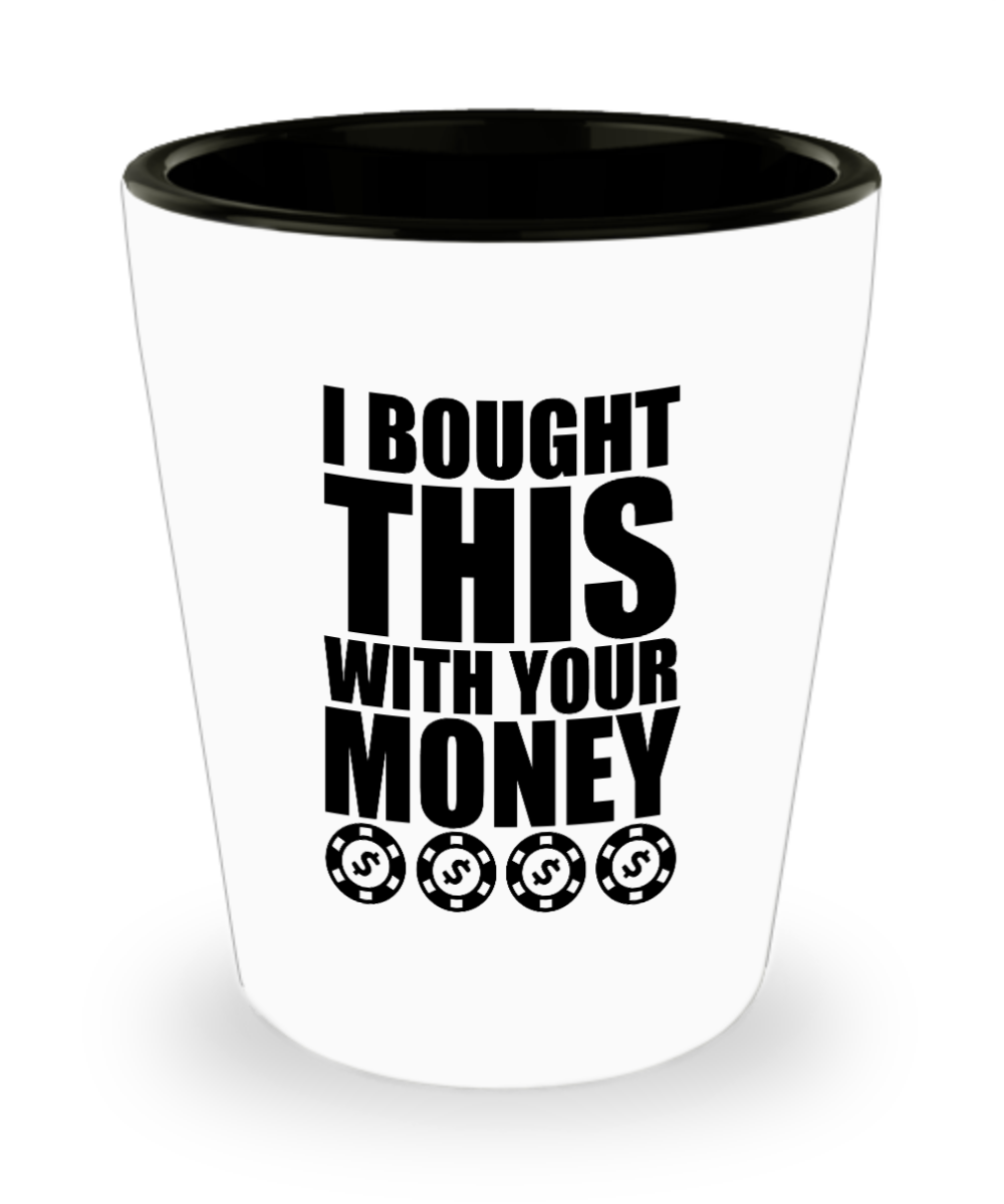 Poker Gifts I Bought This With Your Money Birthday Christmas Gift Idea For Men Women Shot Glass