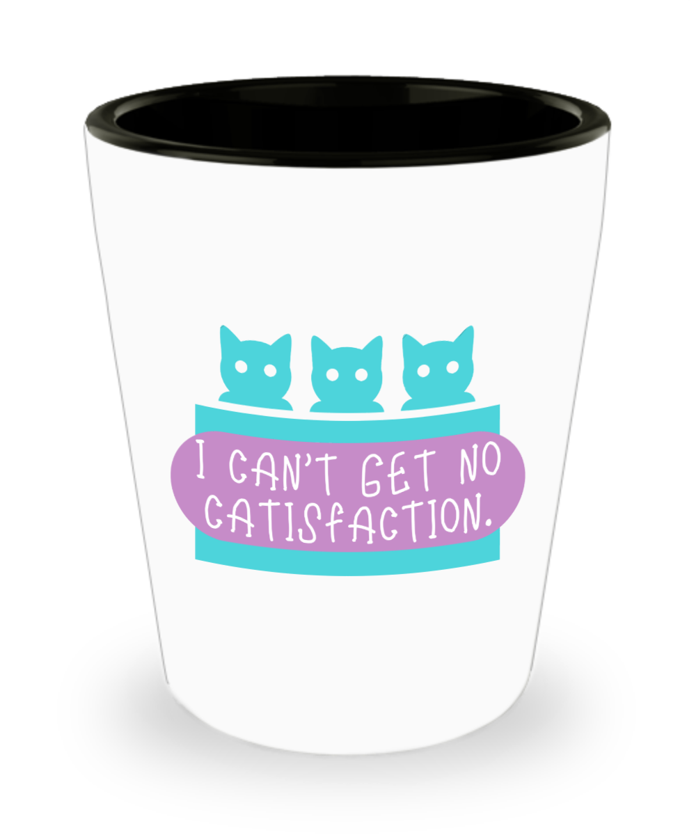 Cat Lovers Gifts I Cant Get No Catisfaction Birthday Christmas Gift Idea For Men Women Shot Glass