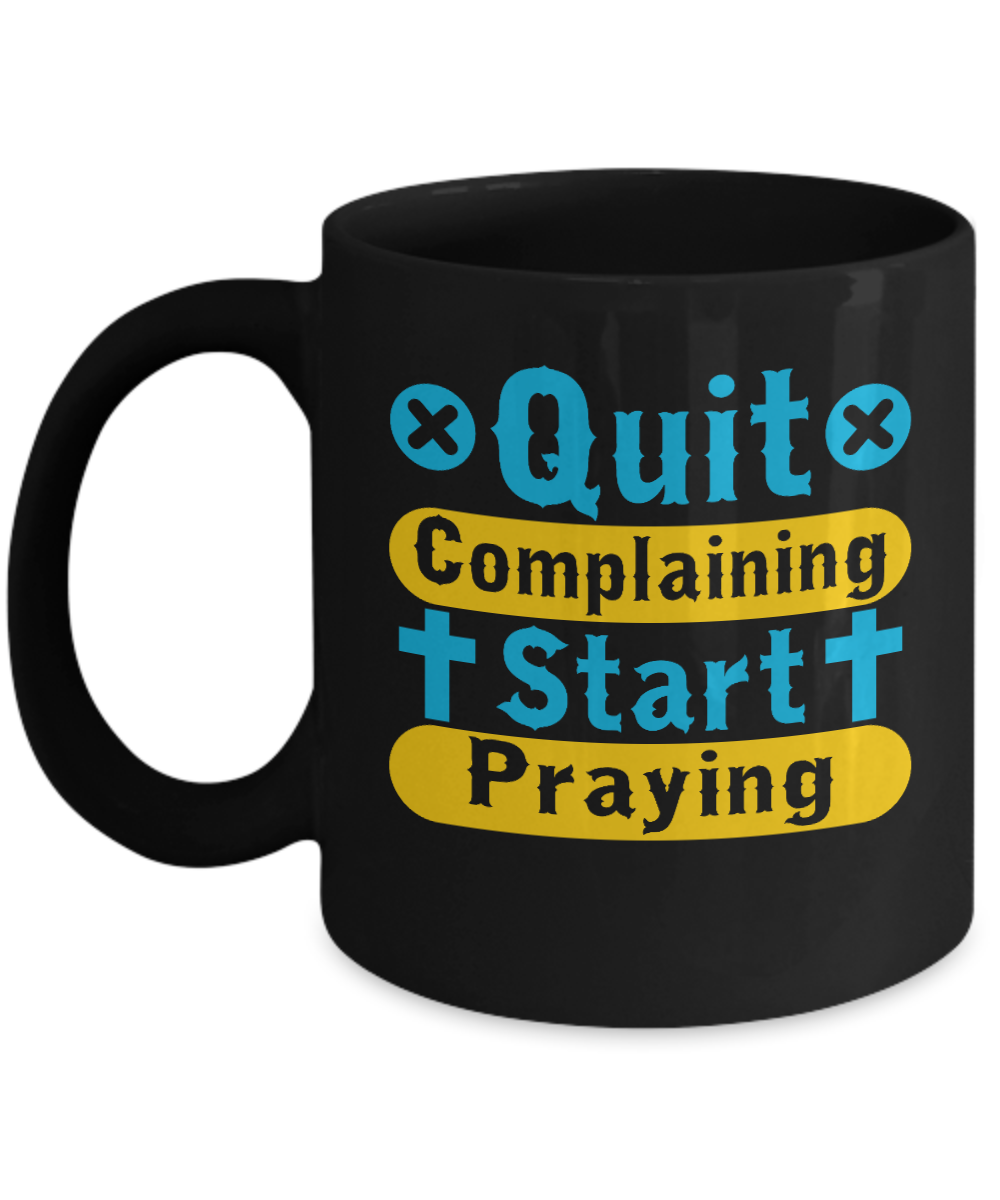 Christian Gifts Coffee Mug Quit Complaining Start Praying Birthday Christmas Gift Idea For Men Women 11 oz or 15 oz