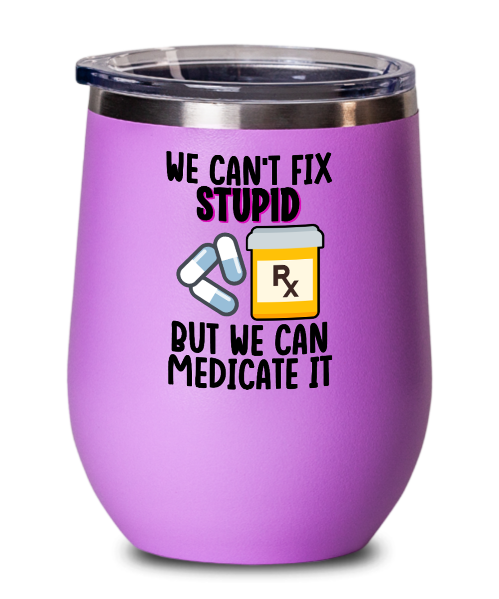 Pharmacist Gifts We Cant Fix Stupid Birthday Christmas Gift Idea Wine Glass