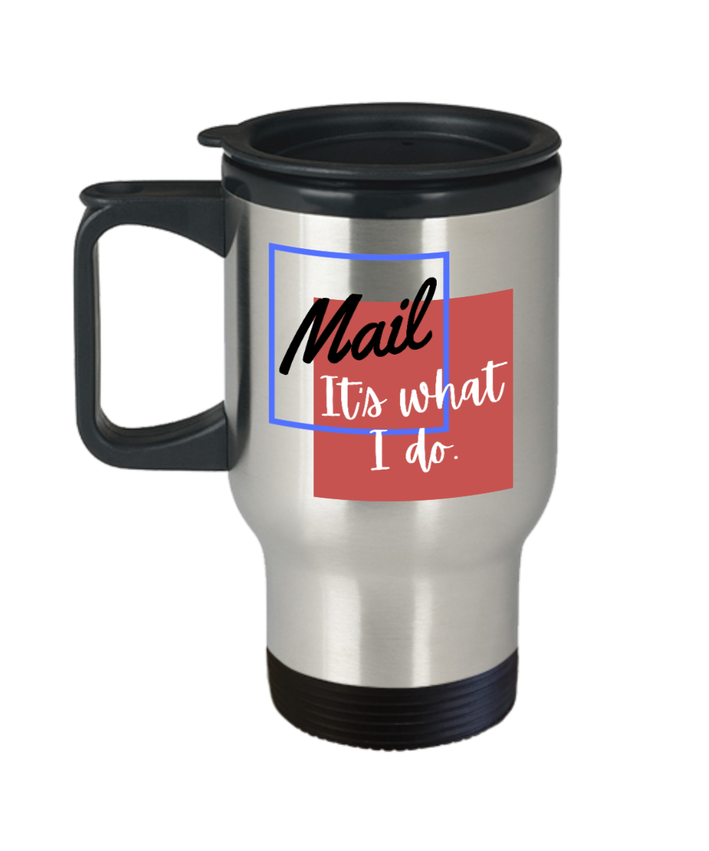 Postal Worker Gifts Mail Its What I Do Birthday Christmas Gift Idea For Men Women Travel Mug