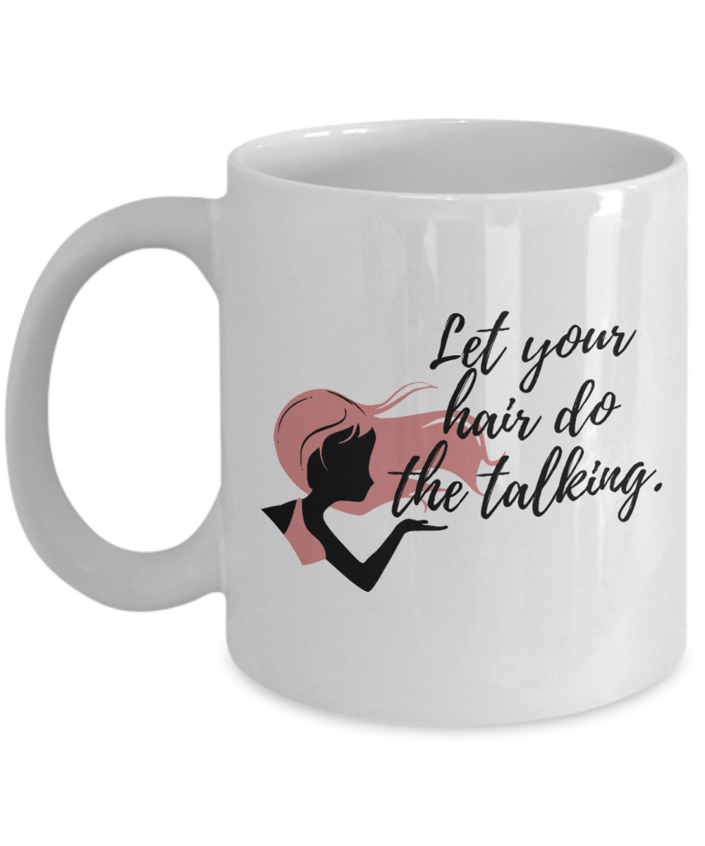 Hairdresser Gifts Coffee Mug Let Your Hair Do The Talking Birthday Christmas Gift Idea For Women 11 oz or 15 oz