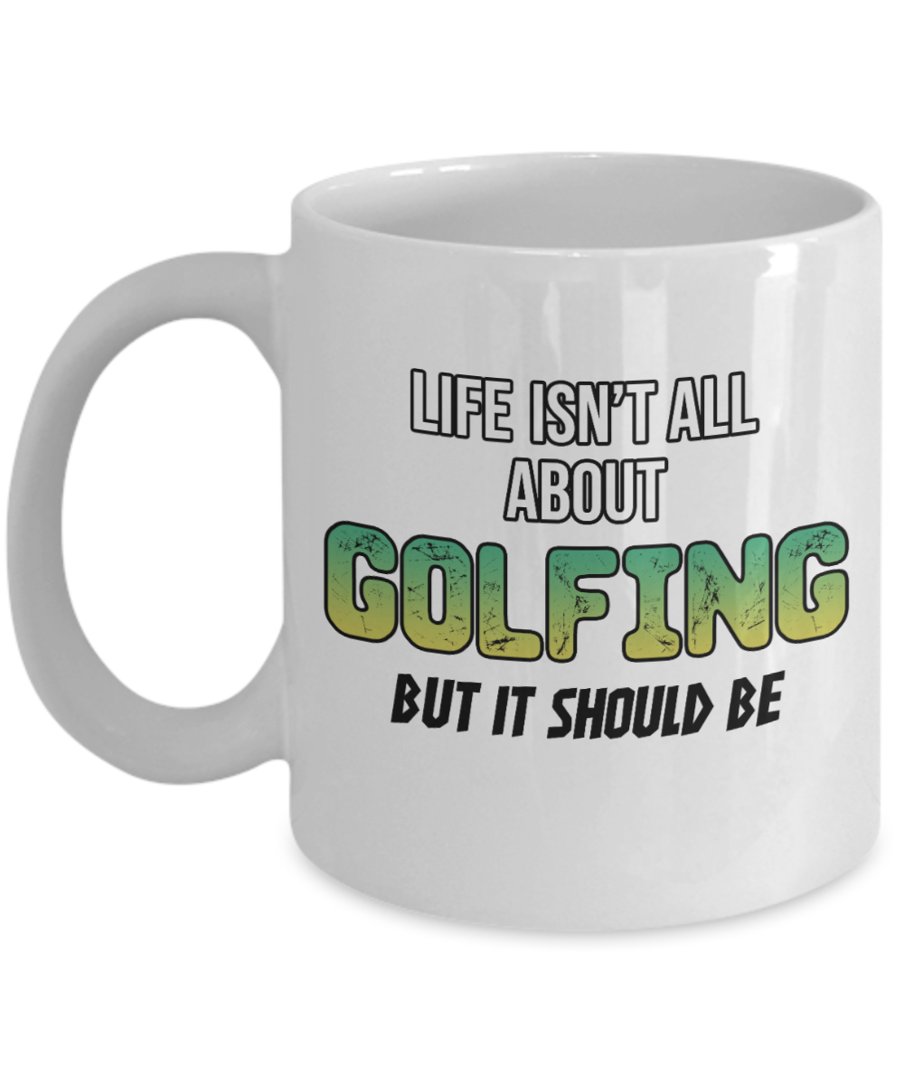 11 oz or 15 oz Coffee Mug - Life Isn't All About Golfing - Boyfriend, Girlfriend, Birthday, Funny, Novelty, Gift